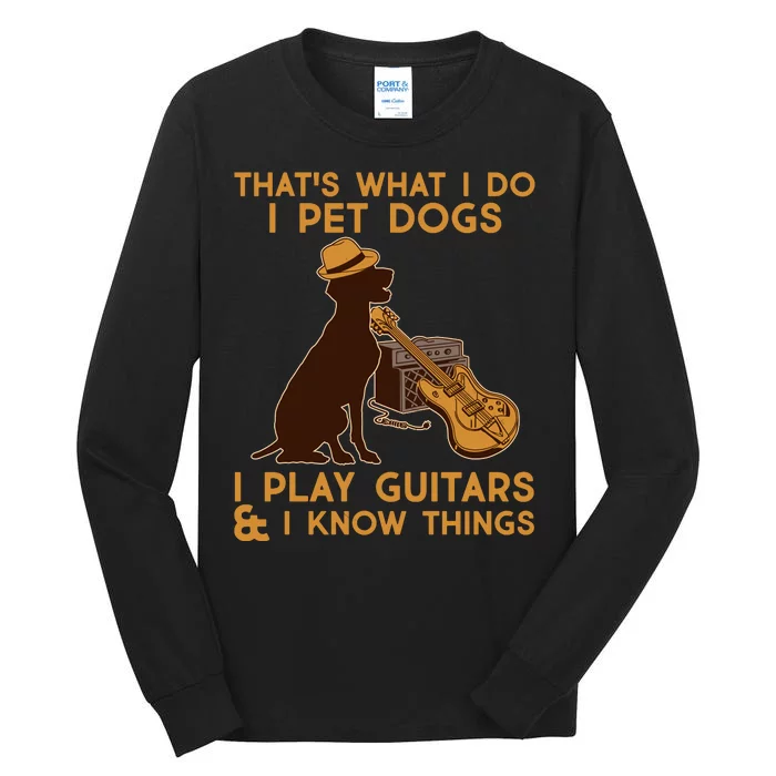 That's What I Do I Pet Dogs I Play Guitars and I Know Things Music Tall Long Sleeve T-Shirt