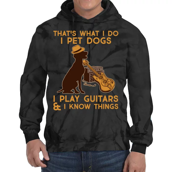 That's What I Do I Pet Dogs I Play Guitars and I Know Things Music Tie Dye Hoodie