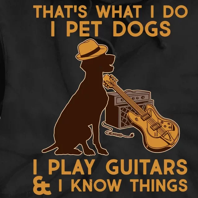 That's What I Do I Pet Dogs I Play Guitars and I Know Things Music Tie Dye Hoodie