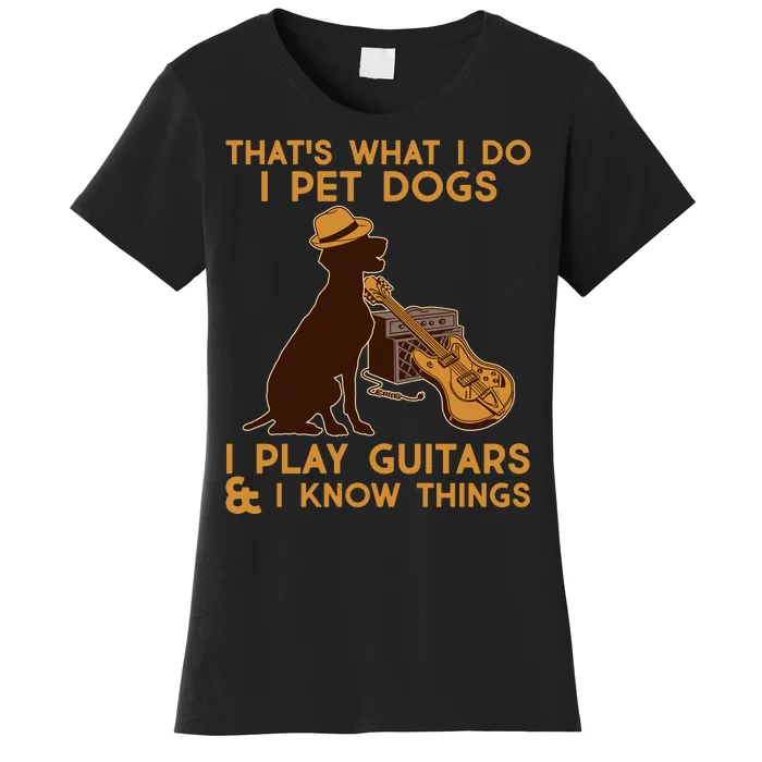 That's What I Do I Pet Dogs I Play Guitars and I Know Things Music Women's T-Shirt