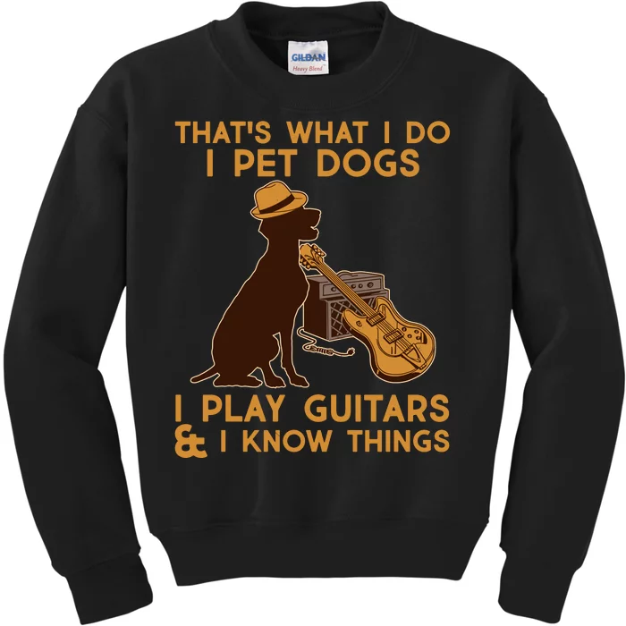 That's What I Do I Pet Dogs I Play Guitars and I Know Things Music Kids Sweatshirt