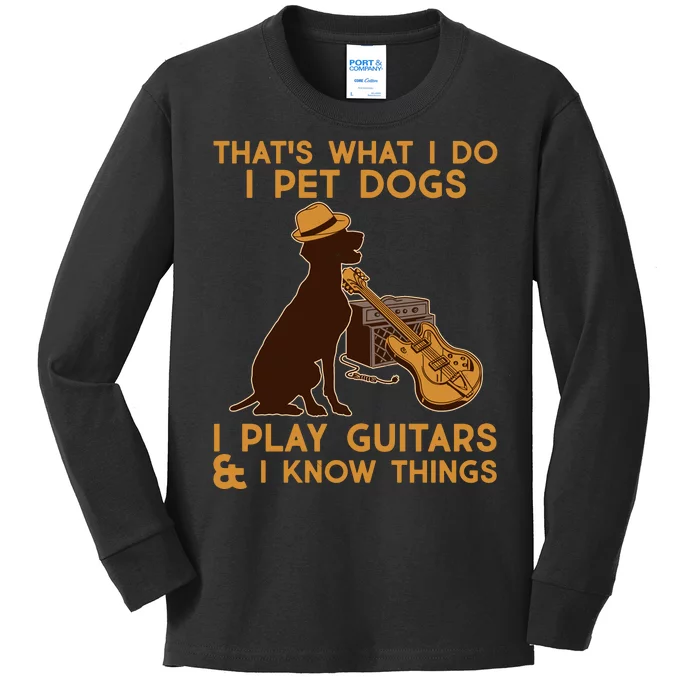 That's What I Do I Pet Dogs I Play Guitars and I Know Things Music Kids Long Sleeve Shirt