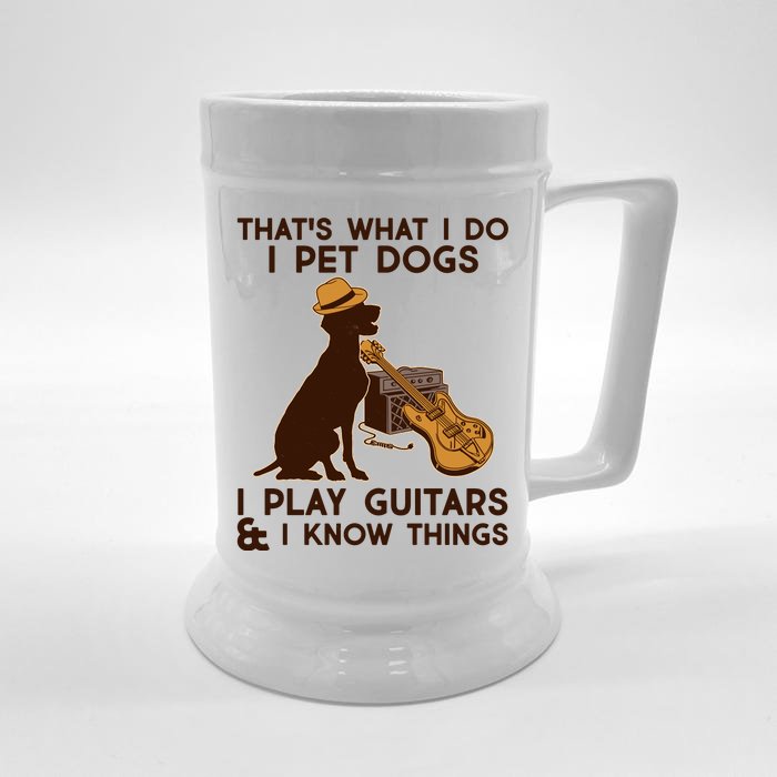 That's What I Do I Pet Dogs I Play Guitars and I Know Things Music Front & Back Beer Stein