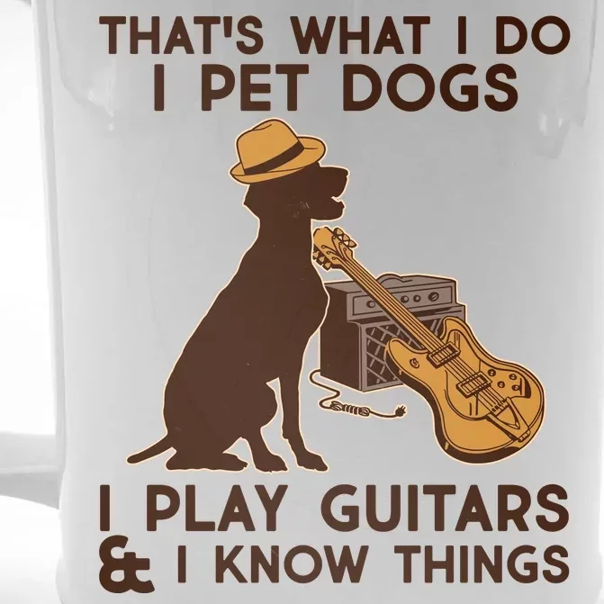 That's What I Do I Pet Dogs I Play Guitars and I Know Things Music Front & Back Beer Stein