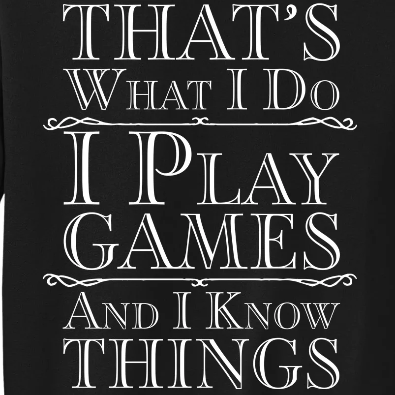 That's What I Do I Play Games And I Know Things Tall Sweatshirt