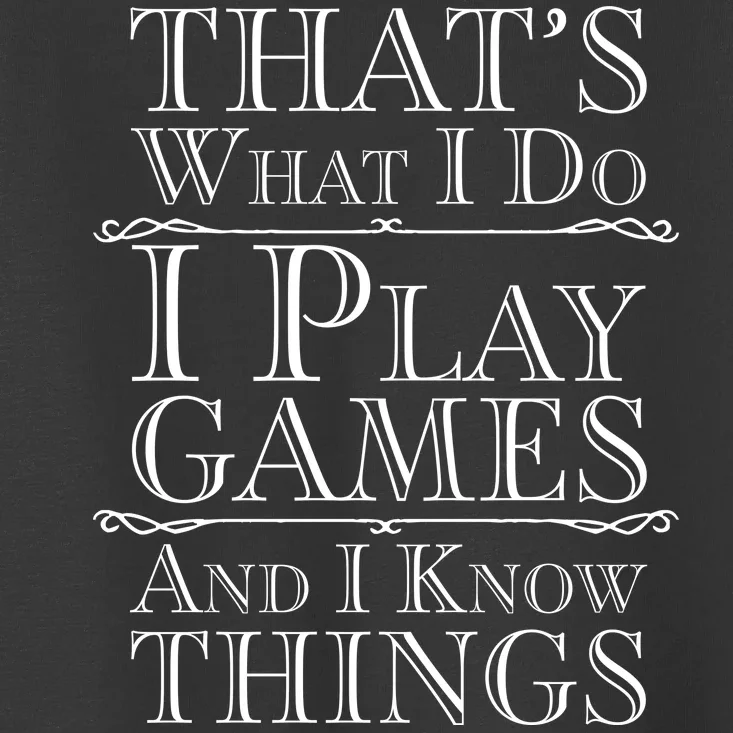 That's What I Do I Play Games And I Know Things Toddler T-Shirt