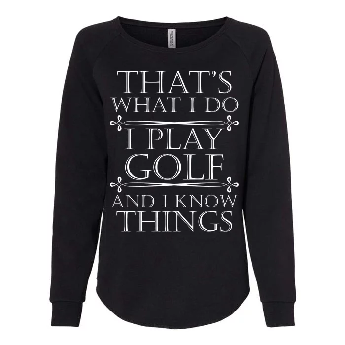 That's What I Do I Play Golf And I Know Things Womens California Wash Sweatshirt