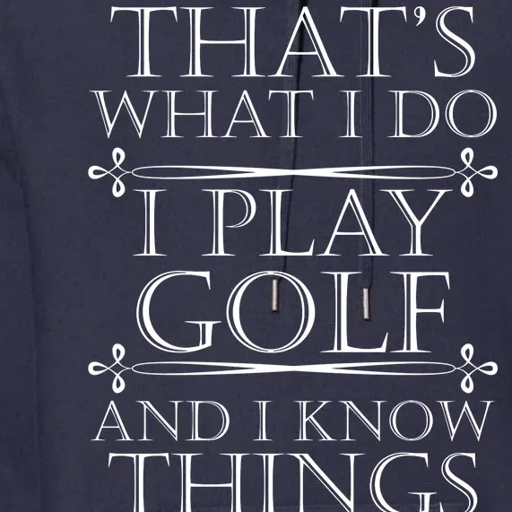 That's What I Do I Play Golf And I Know Things Premium Hoodie