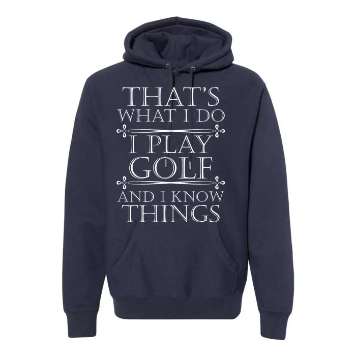 That's What I Do I Play Golf And I Know Things Premium Hoodie