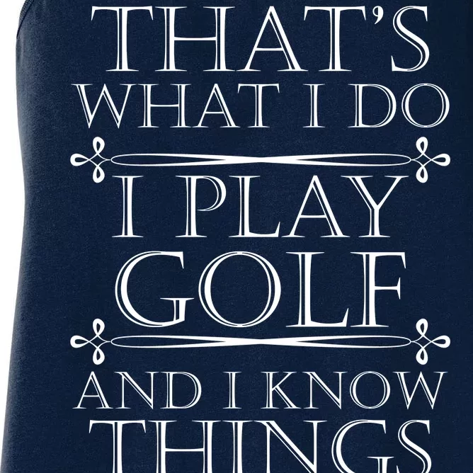 That's What I Do I Play Golf And I Know Things Women's Racerback Tank