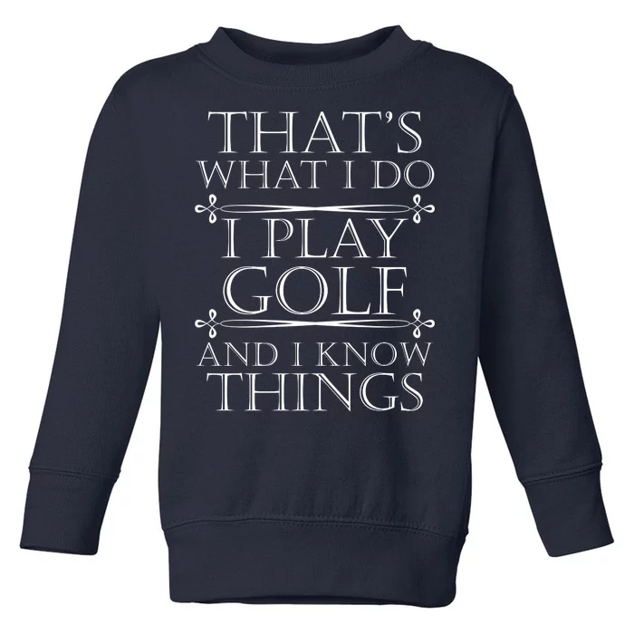 That's What I Do I Play Golf And I Know Things Toddler Sweatshirt