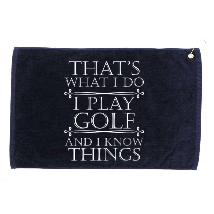 That's What I Do I Play Golf And I Know Things Grommeted Golf Towel