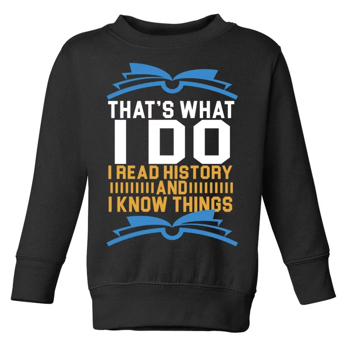 That's What I Do I Read History And I Know Things Toddler Sweatshirt