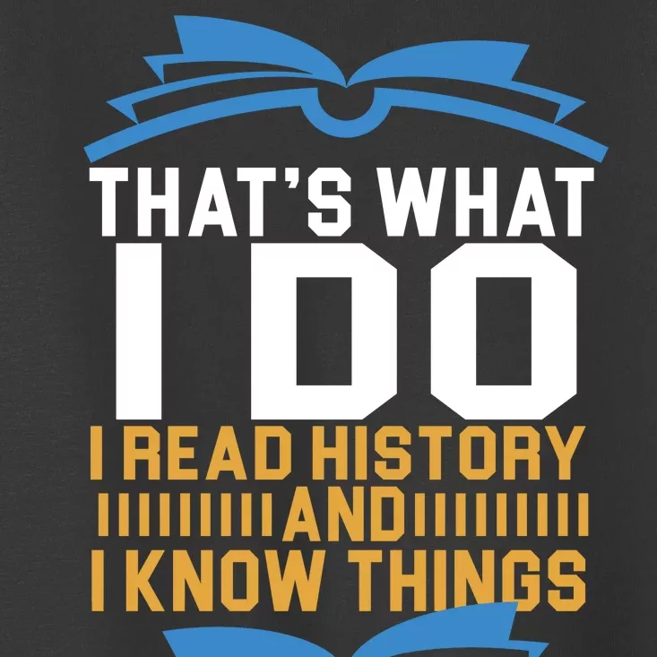 That's What I Do I Read History And I Know Things Toddler T-Shirt