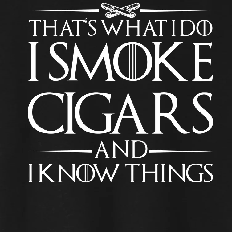 That's What I Do I Smoke Cigars And Know Things Women's Crop Top Tee