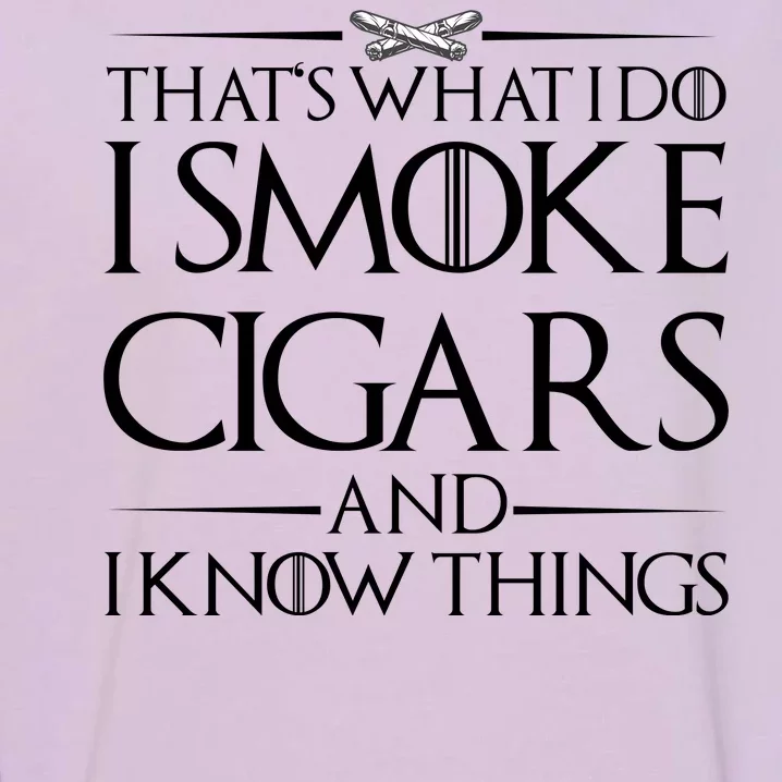 That's What I Do I Smoke Cigars And Know Things Garment-Dyed Sweatshirt