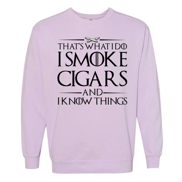 That's What I Do I Smoke Cigars And Know Things Garment-Dyed Sweatshirt