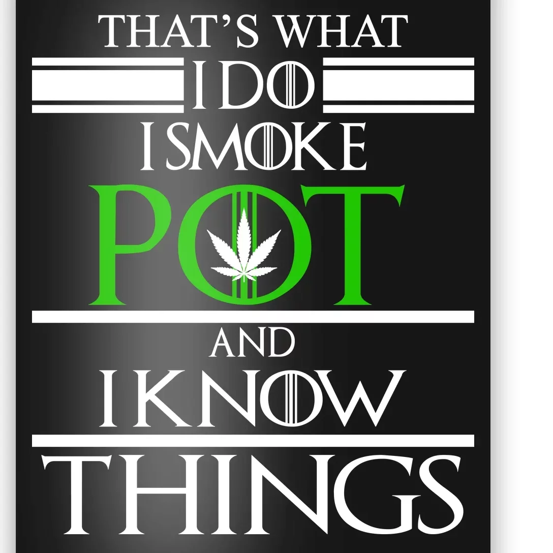 That's What I Do I Smoke Pot And Know Things Poster