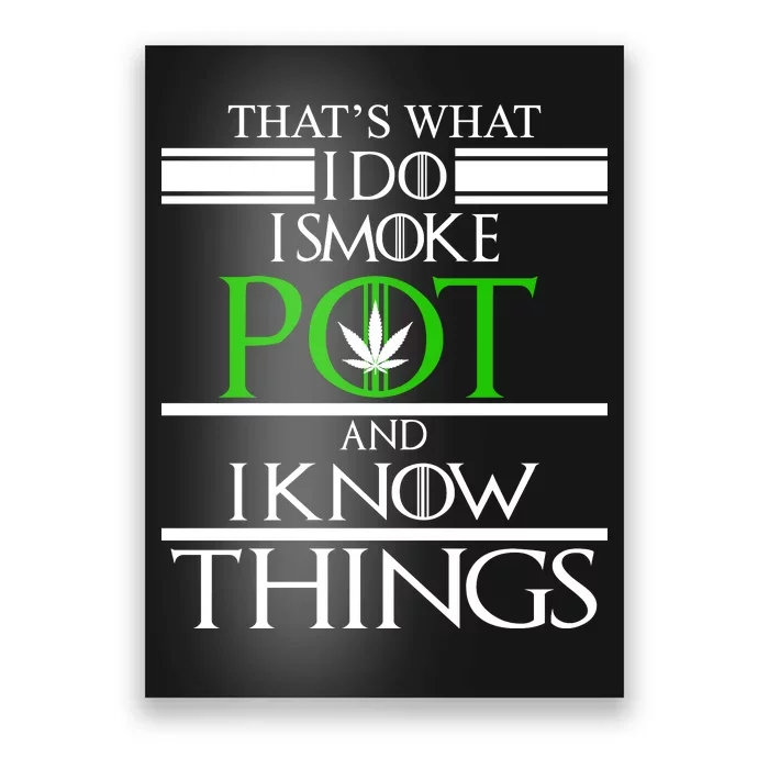 That's What I Do I Smoke Pot And Know Things Poster