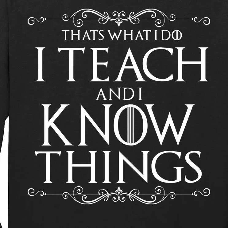 Thats What I Do I Teach And I Know Things Tall Long Sleeve T-Shirt