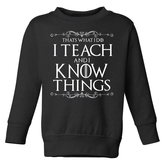 Thats What I Do I Teach And I Know Things Toddler Sweatshirt