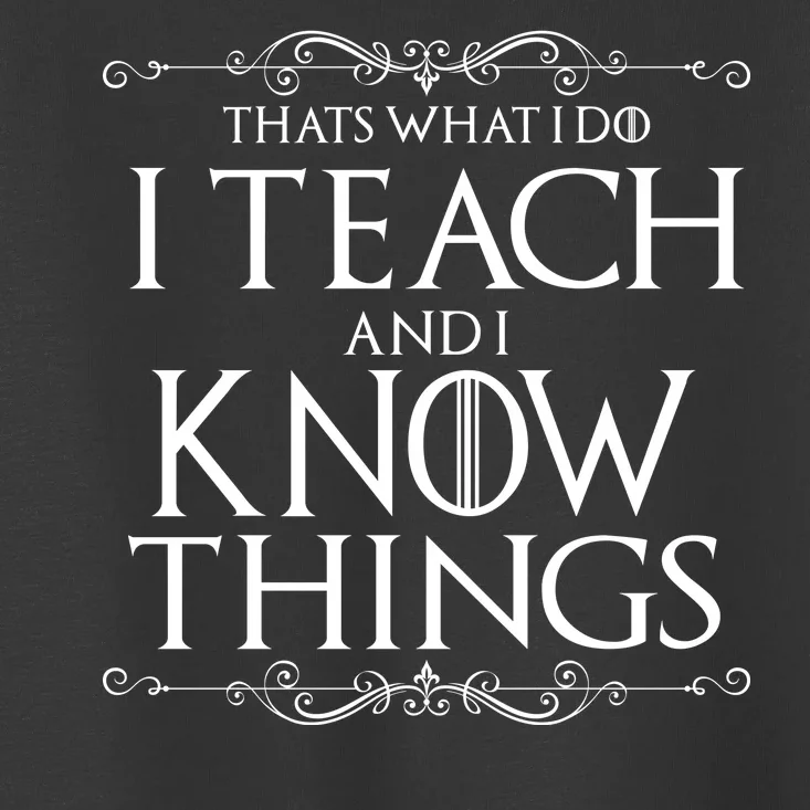 Thats What I Do I Teach And I Know Things Toddler T-Shirt