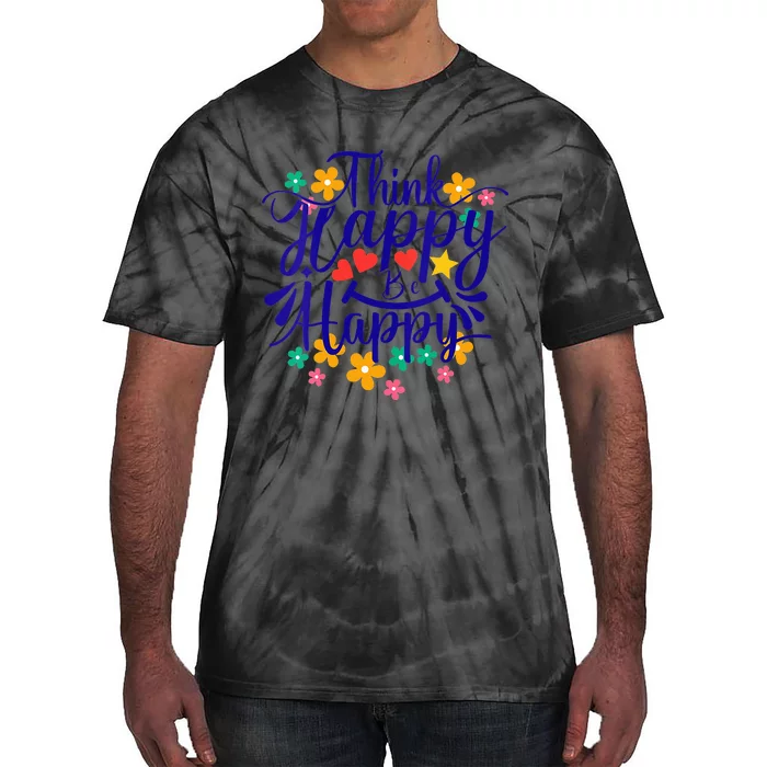 Think Happy Be Happy Positive Inspiring Joyful Flowers Tie-Dye T-Shirt