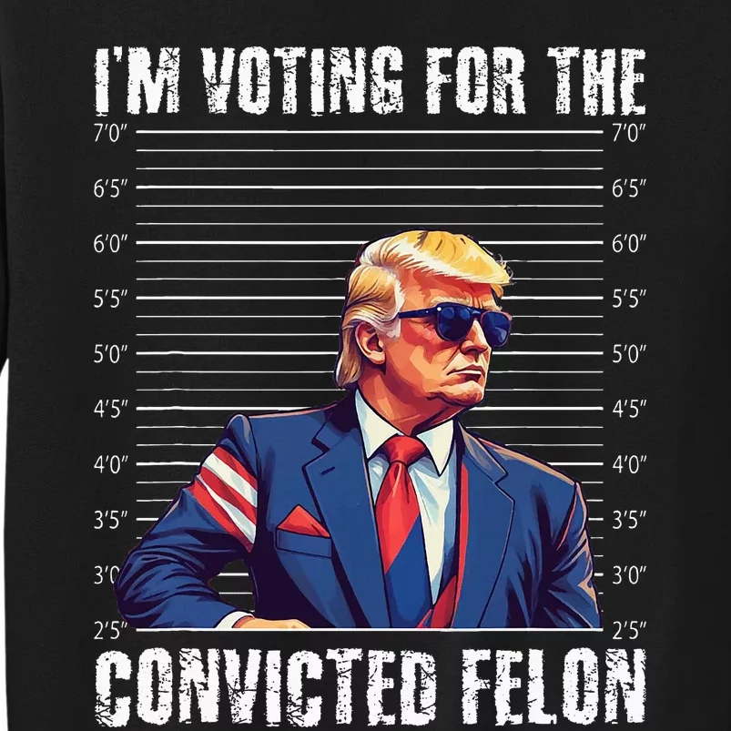 Trump Height Chart Gift I Am Voting Convicted Felon Tall Sweatshirt