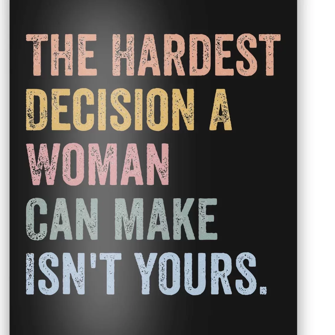 The Hardest Decision A Woman Can Make IsnT Yours Feminist Poster