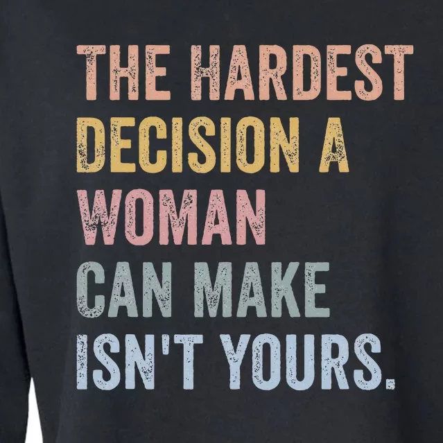 The Hardest Decision A Woman Can Make IsnT Yours Feminist Cropped Pullover Crew