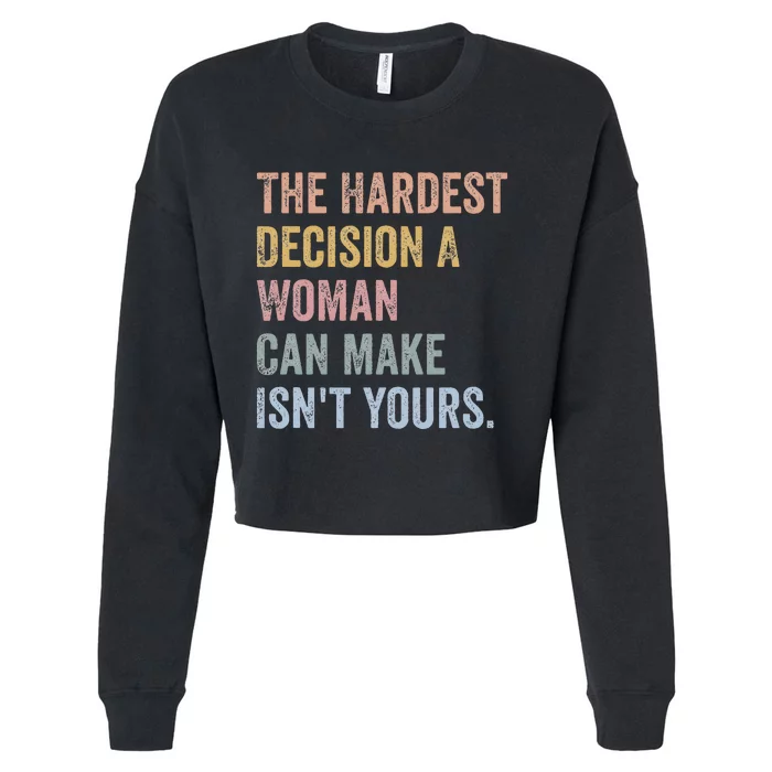 The Hardest Decision A Woman Can Make IsnT Yours Feminist Cropped Pullover Crew