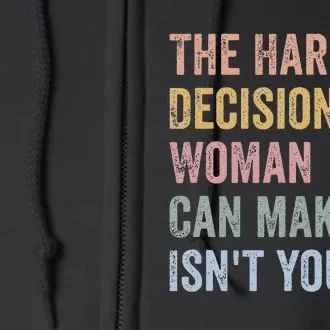 The Hardest Decision A Woman Can Make IsnT Yours Feminist Full Zip Hoodie