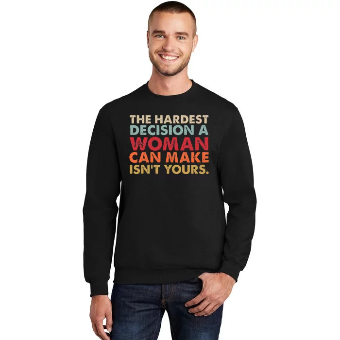 The Hardest Decision A Woman Can Make IsnT Yours Feminist Sweatshirt