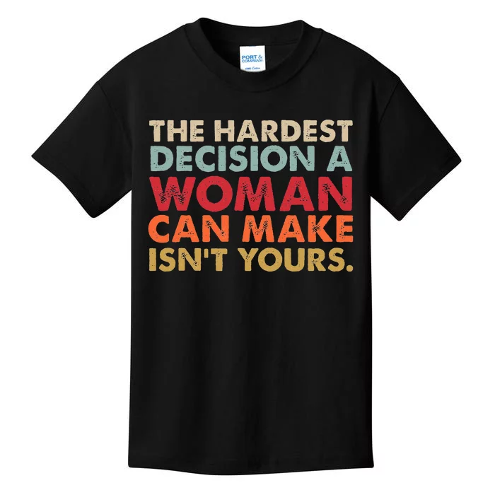 The Hardest Decision A Woman Can Make IsnT Yours Feminist Kids T-Shirt