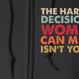 The Hardest Decision A Woman Can Make IsnT Yours Feminist Full Zip Hoodie