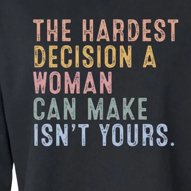 The Hardest Decision A Woman Can Make IsnT Yours Cropped Pullover Crew