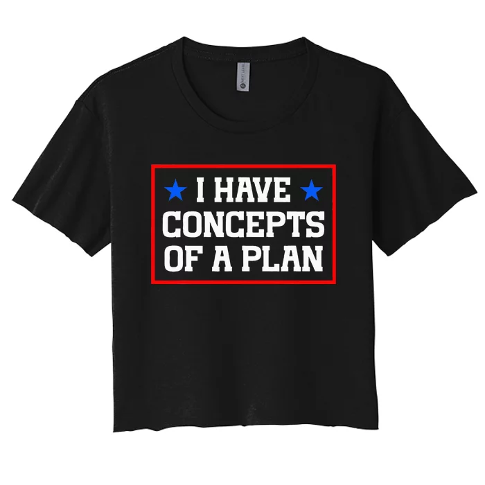 Trump Harris Debate Saying I Have Concepts Of A Plan 2024 Women's Crop Top Tee