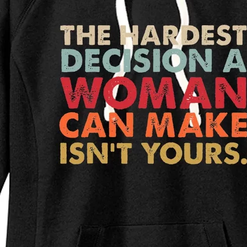 The Hardest Decision A Woman Can Make IsnT Yours Feminist Women's Fleece Hoodie