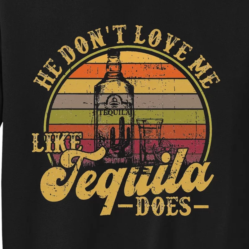 Tequila He Don't Love Me Like Tequila Funny Tall Sweatshirt