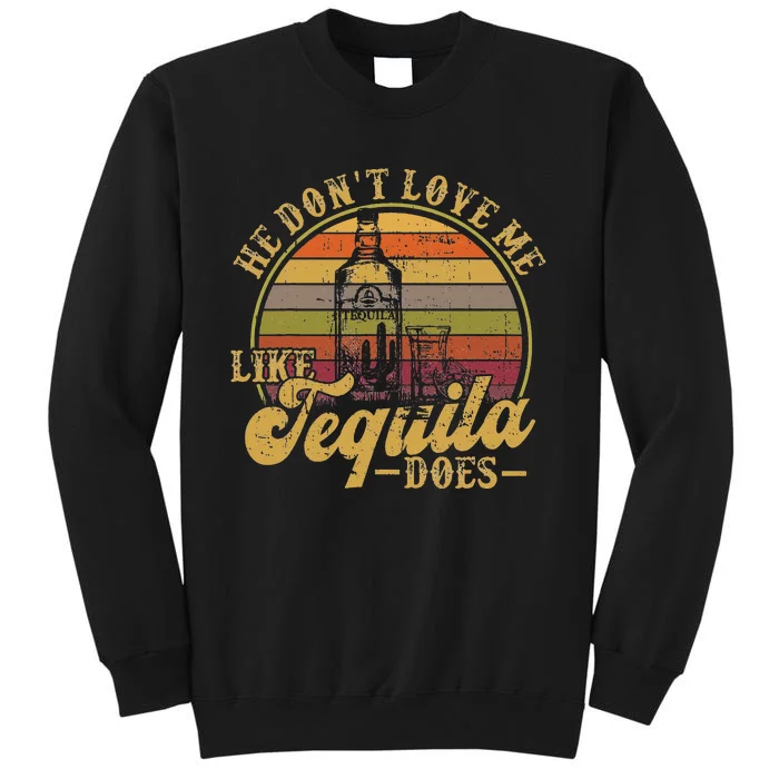 Tequila He Don't Love Me Like Tequila Funny Tall Sweatshirt