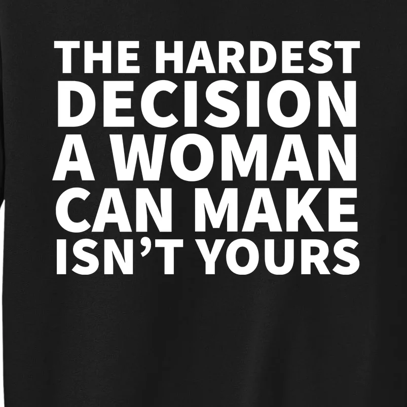 The Hardest Decision A Woman Can Make Isn't Yours Sweatshirt