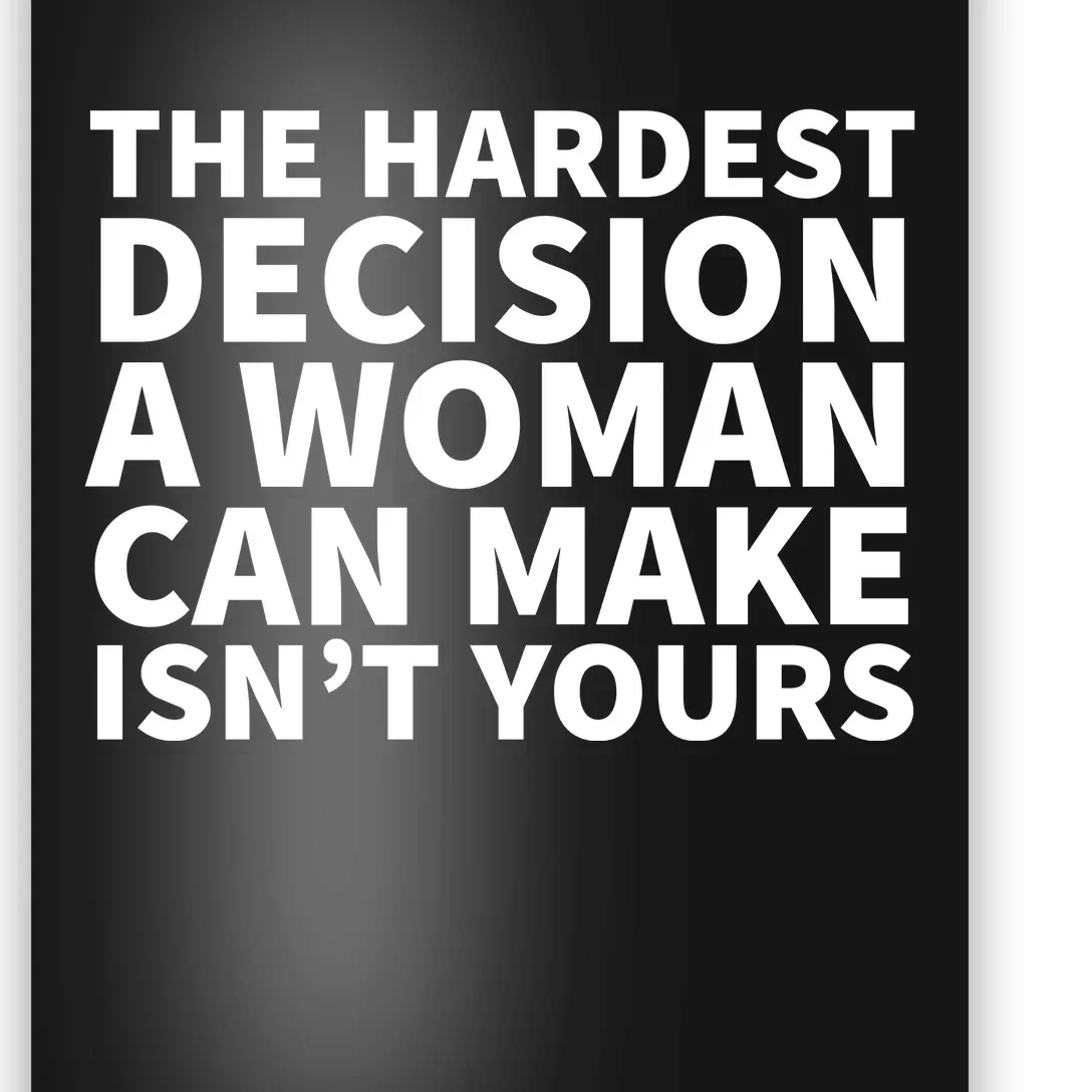 The Hardest Decision A Woman Can Make Isn't Yours Poster