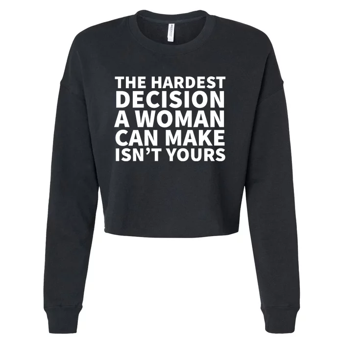 The Hardest Decision A Woman Can Make Isn't Yours Cropped Pullover Crew