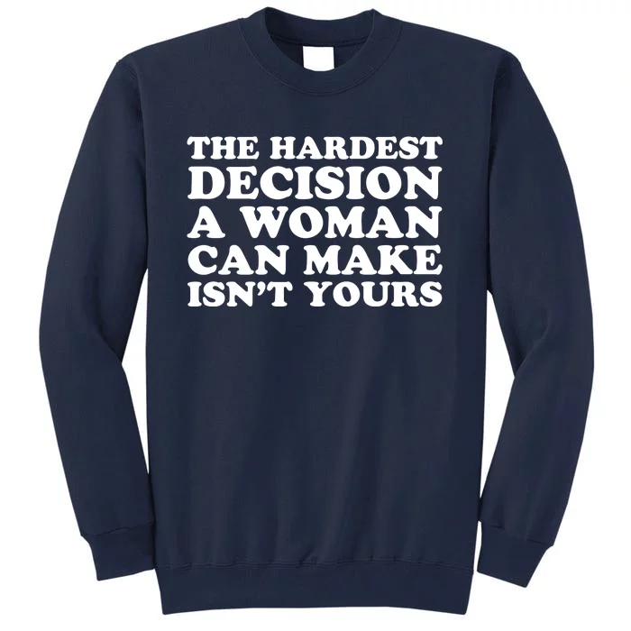 The Hardest Decision A Woman Can Make Isn't Yours Tall Sweatshirt