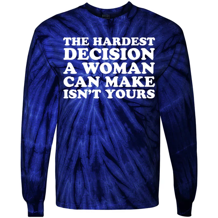 The Hardest Decision A Woman Can Make Isn't Yours Tie-Dye Long Sleeve Shirt