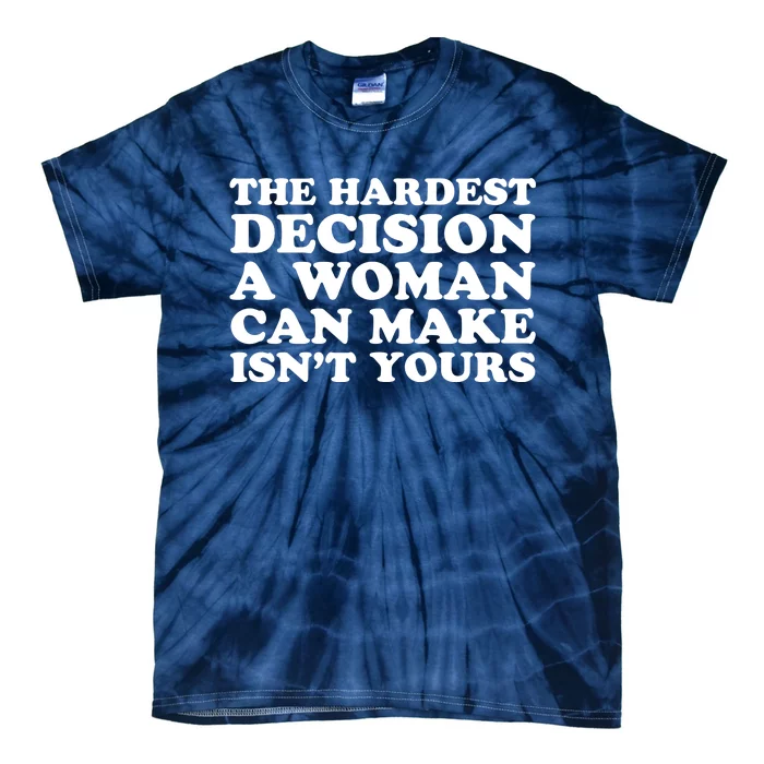 The Hardest Decision A Woman Can Make Isn't Yours Tie-Dye T-Shirt