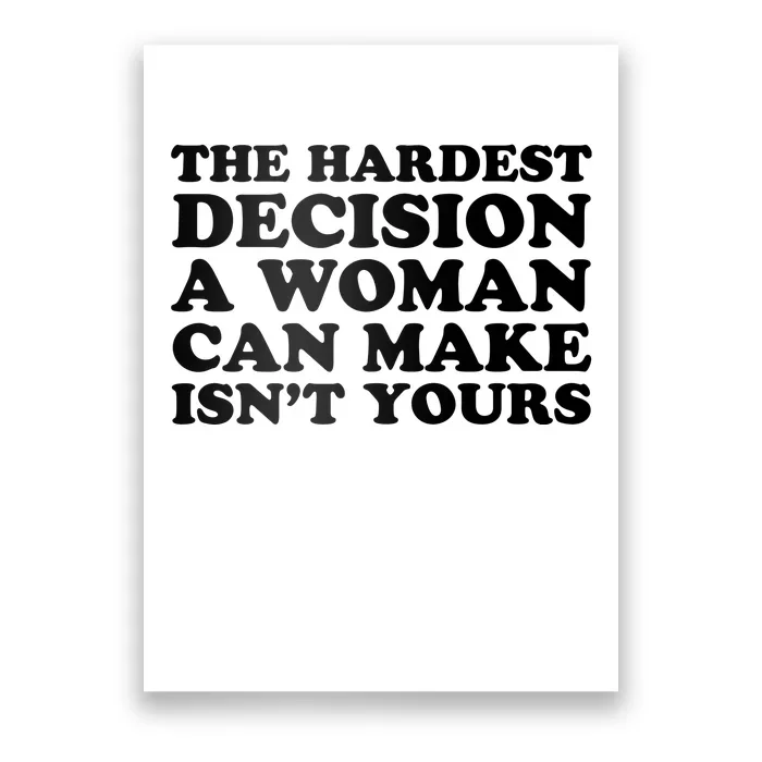 The Hardest Decision A Woman Can Make Isn't Yours Poster