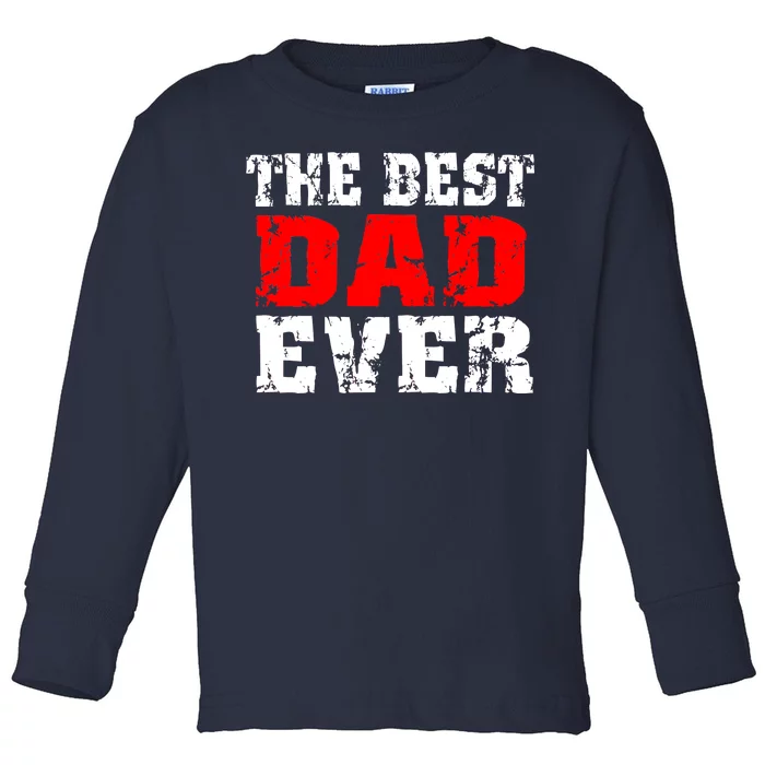 The Best Dad Ever Toddler Long Sleeve Shirt