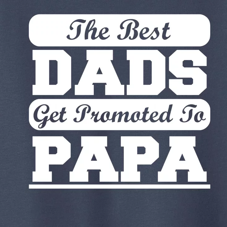 The Best Dads Get Promoted To Papa Toddler T-Shirt