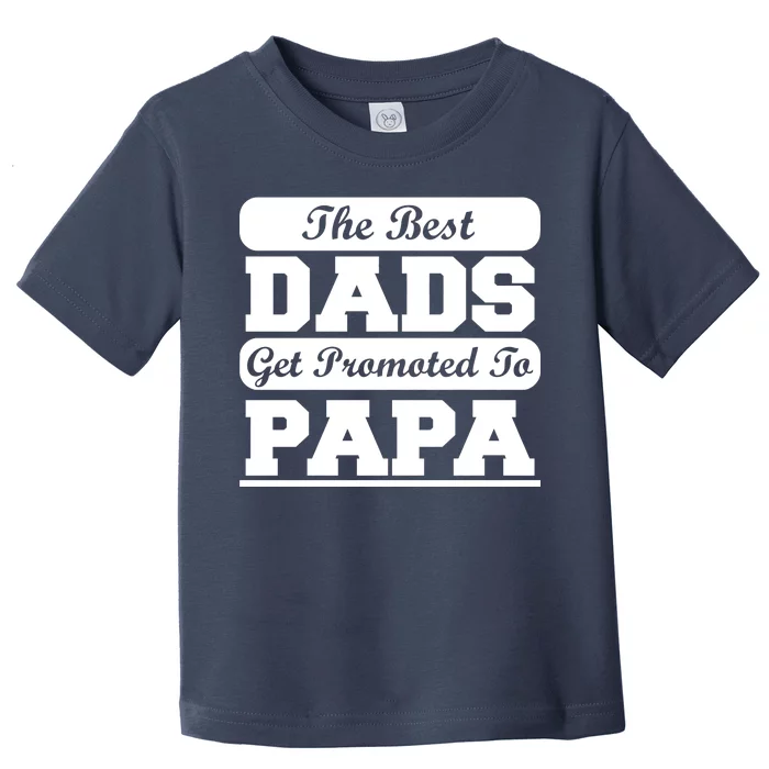 The Best Dads Get Promoted To Papa Toddler T-Shirt